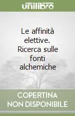 Compra Adesso Le affinità elettive. Ricerca sulle fonti alchemiche