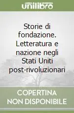Storie di fondazione. Letteratura e nazione negli Stati Uniti post-rivoluzionari Super Prezzo
