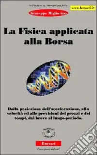 La fisica applicata alla borsa. Dalla proiezione dell‘accelerazione, alla velocità ed alle previsioni dei prezzi e dei tempi, dal breve al lungo periodo Reso Gratuito