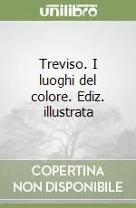Nuovo Arrivo Treviso. I luoghi del colore. Ediz. illustrata