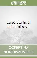 Luiso Sturla. Il qui e l‘altrove Offerta Speciale