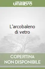 L‘arcobaleno di vetro Non Perdere