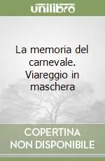 La memoria del carnevale. Viareggio in maschera Prezzo Basso