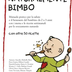 Popolare Naturalmente bimbo. Manuale pratico per la salute e il benessere del bambino da 0 a 3 anni, con i menu e le ricette settimanali per lo svezzamento naturale