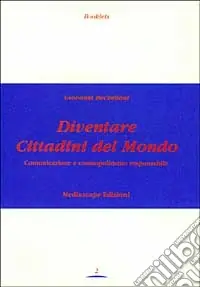 Diventare cittadini del mondo. Comunicazione e cosmopolitismo responsabile Spedito Oggi