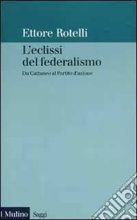 L‘eclissi del federalismo. Da Cattaneo al Partito d‘azione Ordina Subito