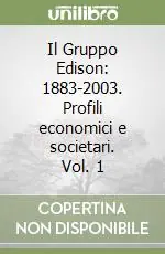 Il Gruppo Edison 1883-2003. Profili economici e societari. Vol. 1 Acquista Ora