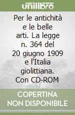 Per le antichità e le belle arti. La legge n. 364 del 20 giugno 1909 e l‘Italia giolittiana. Con CD-ROM Economico