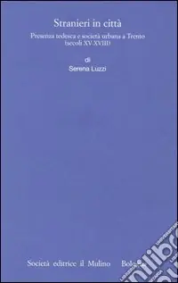 Nuova Collezione Stranieri in città. Presenza tedesca e società urbana a Trento (secoli XV-XVIII)