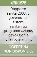 Subito Disponibile Rapporto sanità 2003. Il governo dei sistemi sanitari tra programmazione, devolution e valorizzazione delle autonomie