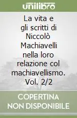 Occasione La vita e gli scritti di Niccolò Machiavelli nella loro relazione col machiavellismo. Vol. 2/2