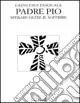 Spedito Oggi Padre Pio. Sperare oltre il soffrire