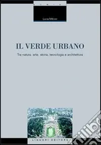 Il verde urbano. Tra natura, arte, storia, tecnologia e architettura A Buon Prezzo