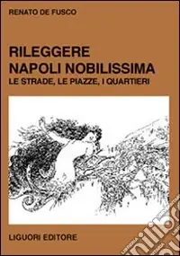 Popolare Rileggere Napoli Nobilissima. Le strade, le piazze, i quartieri