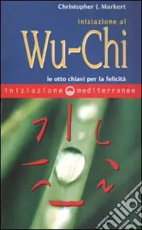 Iniziazione al Wu-Chi. Otto chiavi per la felicità Spedito Oggi
