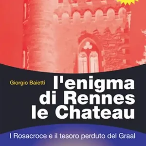 L‘enigma di Rennes Le Chateau. I Rosacroce, il Graal e la porta del destino Ordina Subito
