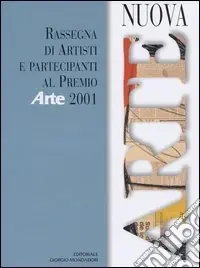Offerta Speciale Nuova arte. Rassegna di artisti e partecipanti al Premio «Arte» 2001