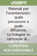 Subito Disponibile Materiali per l‘orientamento quale percezione e quale diffusione. Un‘indagine su campione di giovani allievi