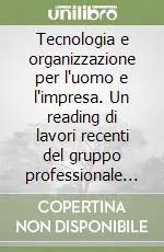 Tecnologia e organizzazione per l‘uomo e l‘impresa. Un reading di lavori recenti del gruppo professionale Irso-Butera e Partners Offerta Speciale