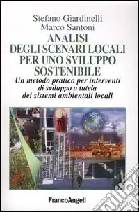 Analisi degli scenari locali per uno sviluppo sostenibile. Un metodo pratico per interventi di sviluppo a tutela dei sistemi ambientali locali Compra Adesso