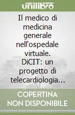 Il medico di medicina generale nell‘ospedale virtuale. DiCIT un progetto di telecardiologia integrata Prezzo Basso
