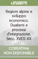 Popolare Regioni alpine e sviluppo economico. Dualismi e processi d‘integrazione. Secc. XVIII-XX