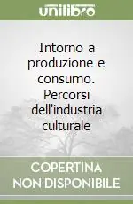 Offerta Intorno a produzione e consumo. Percorsi dell‘industria culturale
