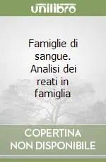 Famiglie di sangue. Analisi dei reati in famiglia Prezzo Ridotto