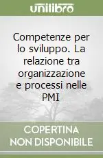 Esclusivo Competenze per lo sviluppo. La relazione tra organizzazione e processi nelle PMI
