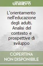 L‘orientamento nell‘educazione degli adulti. Analisi del contesto e prospettive di sviluppo Acquista Ora