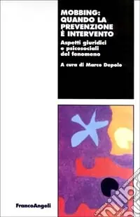Mobbing quando la prevenzione è intervento. Aspetti giuridici e psicosociali del fenomeno Novità