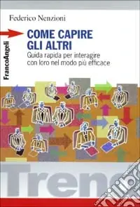 Nuovo Arrivo Come capire gli altri. Guida rapida per interagire con loro nel modo più efficace
