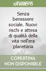 Saldi Senza benessere sociale. Nuovi rischi e attesa di qualità della vita nell‘era planetaria