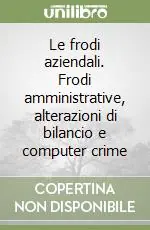 Le frodi aziendali. Frodi amministrative, alterazioni di bilancio e computer crime Prezzo Di Fabbrica