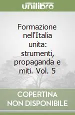 Formazione nell‘Italia unita strumenti, propaganda e miti. Vol. 5 Prezzo Conveniente