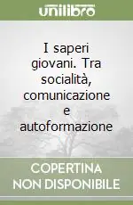 I saperi giovani. Tra socialità, comunicazione e autoformazione Sconto