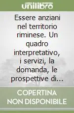 Promo Stagionale Essere anziani nel territorio riminese. Un quadro interpretativo, i servizi, la domanda, le prospettive di intervento