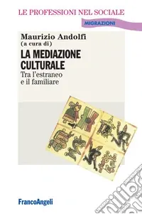 Acquista Ora La mediazione culturale. Tra l‘estraneo e il familiare