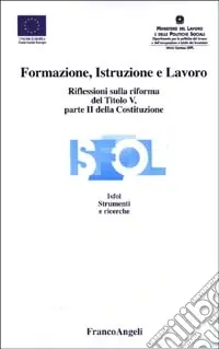 Offerta Limitata Formazione, istruzione e lavoro. Riflessioni sulla riforma del titolo V, parte II della Costituzione. Atti del Seminario Isfol (Roma, 5 giugno 2002)