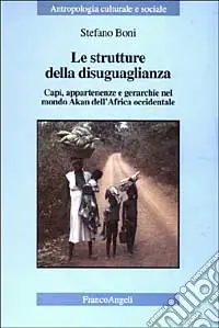 Le strutture della disuguaglianza. Capi, appartenenze e gerarchie nel mondo Akan dell‘Africa occidentale Saldi