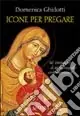 Icone per pregare. Ediz. illustrata Offerta