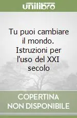 Tu puoi cambiare il mondo. Istruzioni per l‘uso del XXI secolo Novità