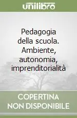 Pedagogia della scuola. Ambiente, autonomia, imprenditorialità Reso Gratuito
