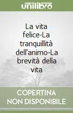 La vita felice-La tranquillità dell‘animo-La brevità della vita Promozione Esclusiva