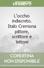 L‘occhio indiscreto. Italo Cremona pittore, scrittore e lettore Nuova Collezione