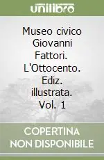 Museo civico Giovanni Fattori. L‘Ottocento. Ediz. illustrata. Vol. 1 Ultime Pezzi