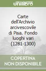 Nuova Collezione Carte dell‘Archivio arcivescovile di Pisa. Fondo luoghi vari (1281-1300)