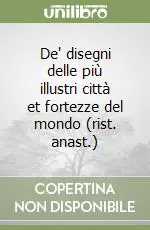Offerta Speciale De‘ disegni delle più illustri città et fortezze del mondo (rist. anast.)