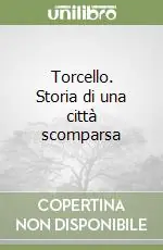 Offerta Limitata Torcello. Storia di una città scomparsa