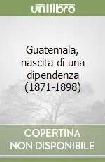 A Buon Prezzo Guatemala, nascita di una dipendenza (1871-1898)